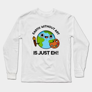 Earth Without Art Is Just Eh Cute Astronomy Pun Long Sleeve T-Shirt